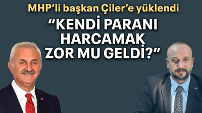 MHP’li başkan Çiler’e yüklendi “Kendi paranı harcamak zor mu geldi?”